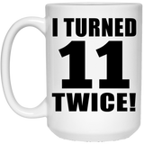 22nd Birthday I Turned 11 Twice - 15oz Coffee Mug
