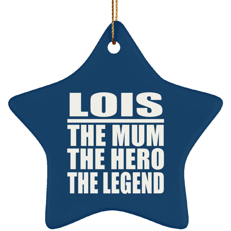 Lois The Mum The Hero The Legend - Star Ornament