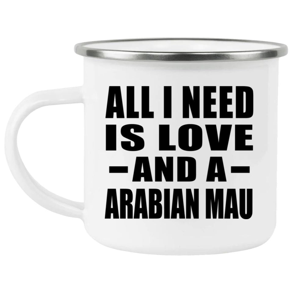 All I Need Is Love And A Arabian Mau - 12oz Camping Mug