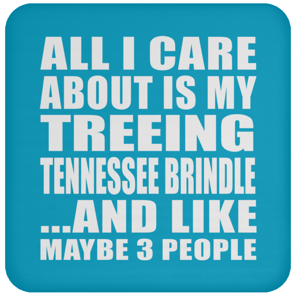 All I Care About Is My Treeing Tennessee Brindle - Drink Coaster