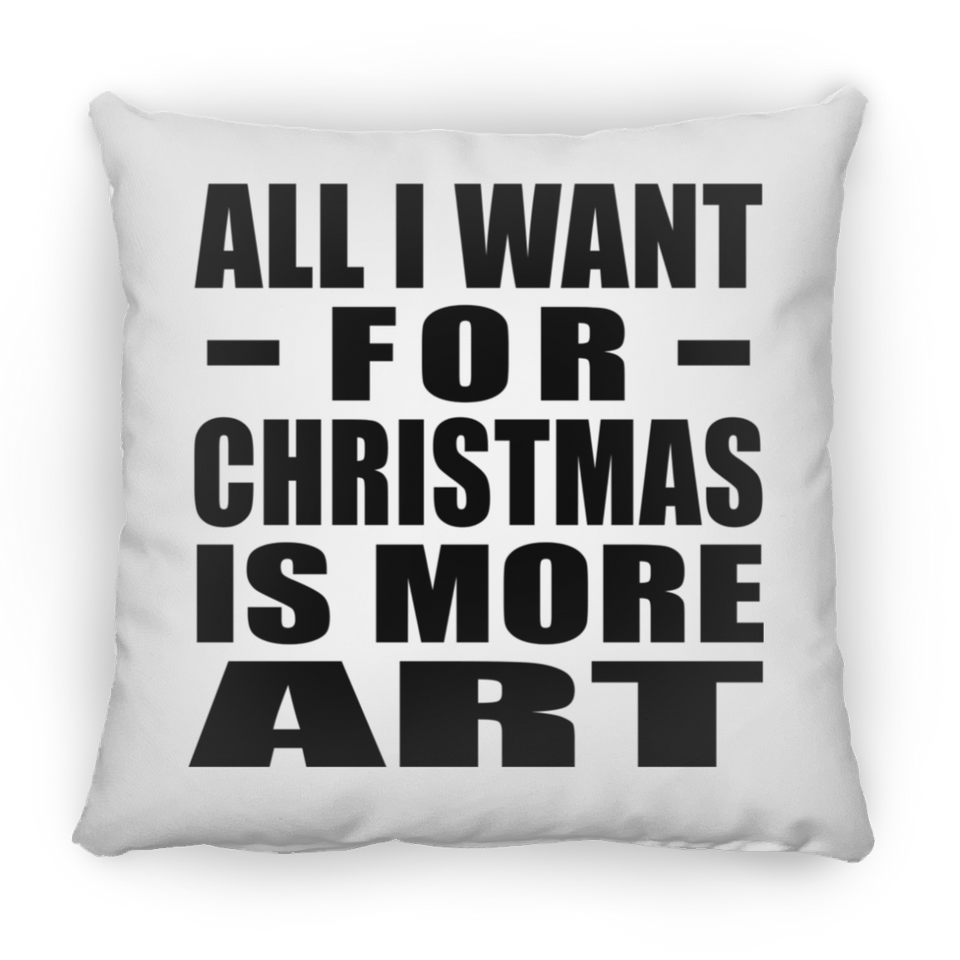 All I Want For Christmas Is More Art - Throw Pillow