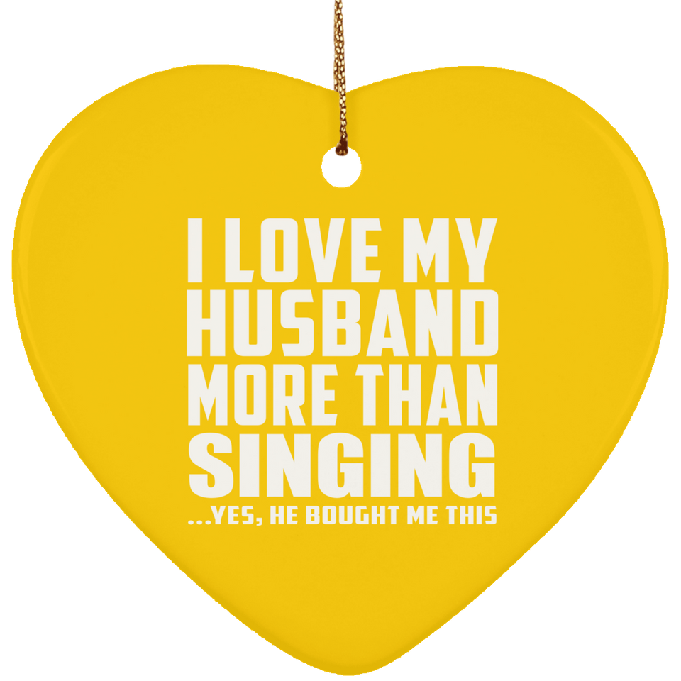 I Love My Husband More Than Singing - Heart Ornament