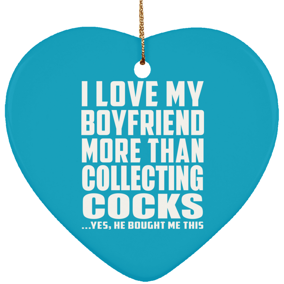 I Love My Boyfriend More Than Collecting Cocks - Heart Ornament