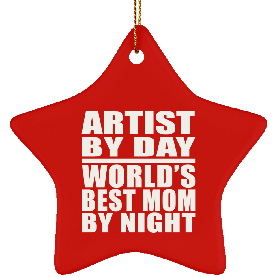 Artist By Day World's Best Mom By Night - Star Ornament