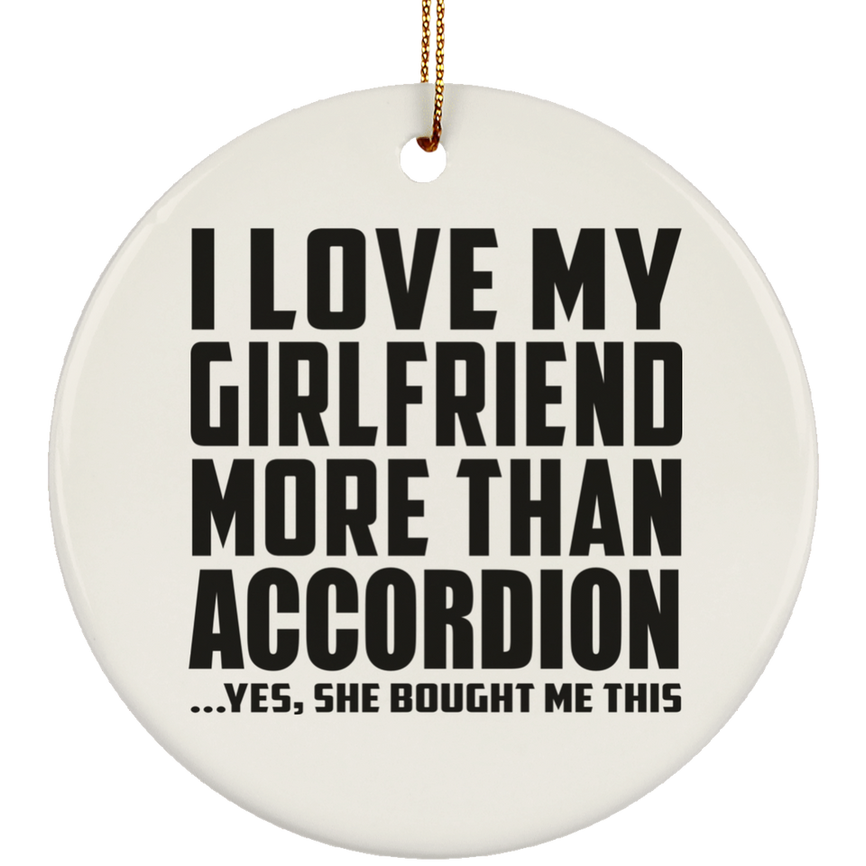 I Love My Girlfriend More Than Accordion - Circle Ornament