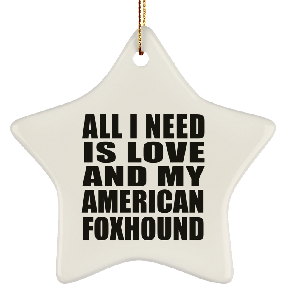 All I Need Is Love And My American Foxhound - Star Ornament