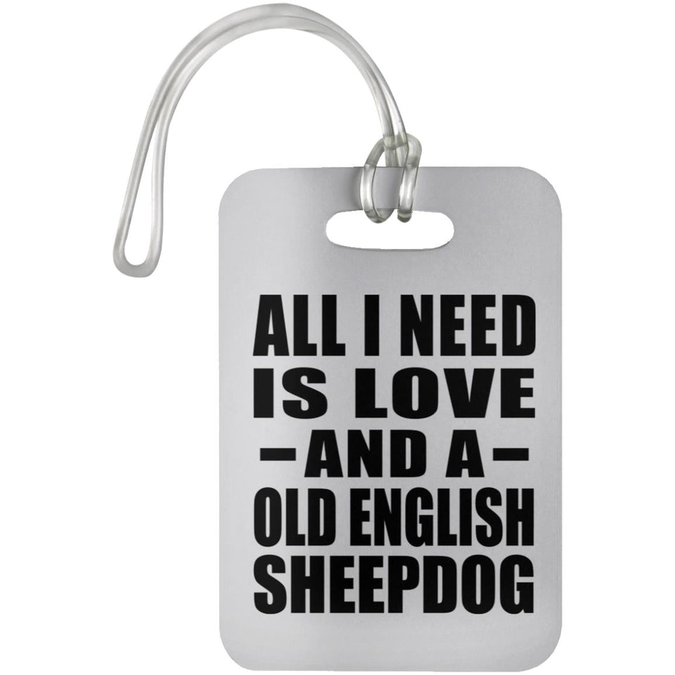 All I Need Is Love And A Old English Sheepdog - Luggage Bag Tag