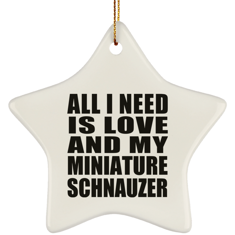 All I Need Is Love And My Miniature Schnauzer - Star Ornament