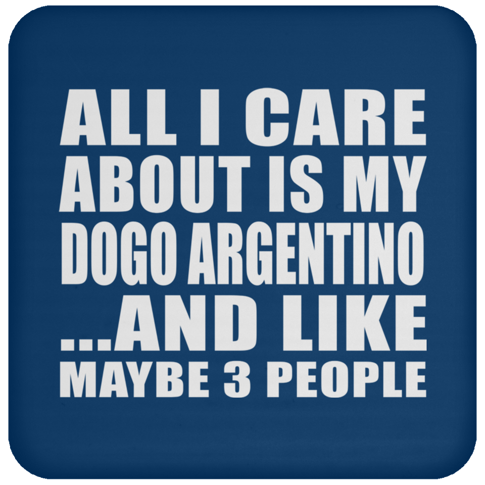 All I Care About Is My Dogo Argentino - Drink Coaster