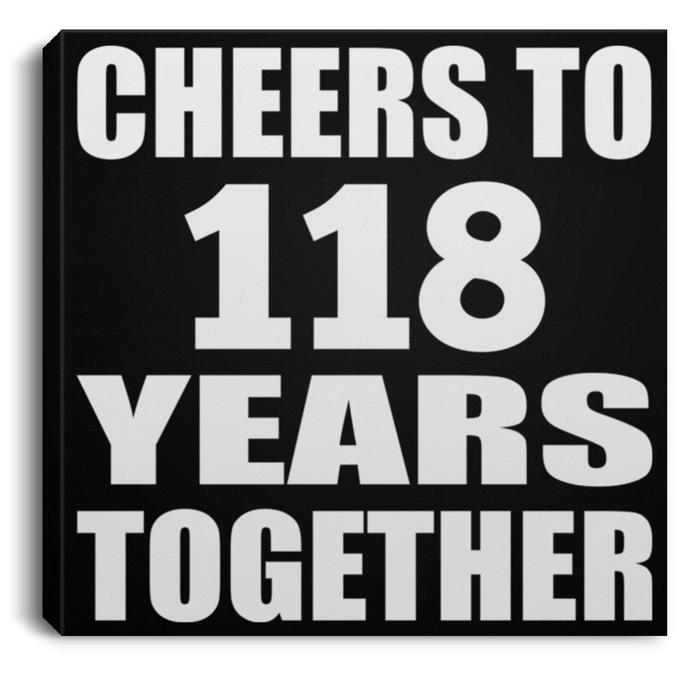 118th Anniversary Cheers To 118 Years Together - Canvas Square