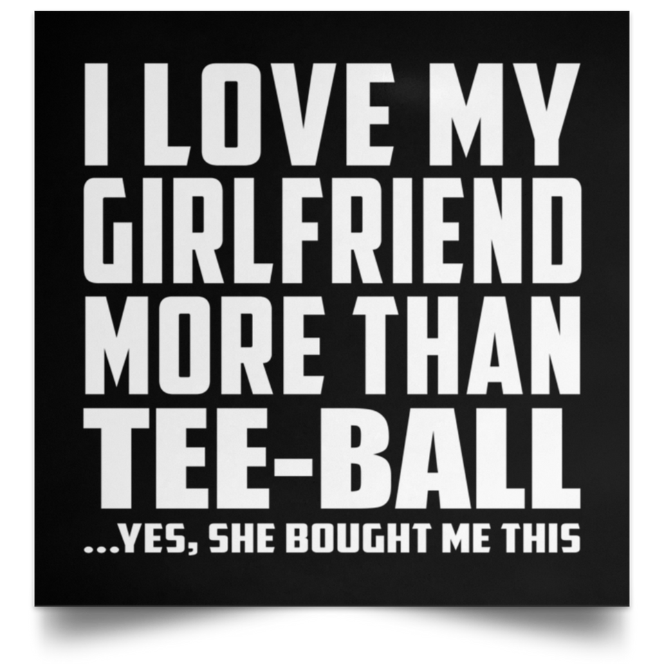 I Love My Girlfriend More Than Tee-Ball - Poster Square