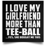 I Love My Girlfriend More Than Tee-Ball - Poster Square