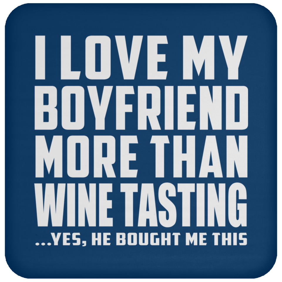I Love My Boyfriend More Than Wine Tasting - Drink Coaster