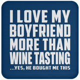 I Love My Boyfriend More Than Wine Tasting - Drink Coaster