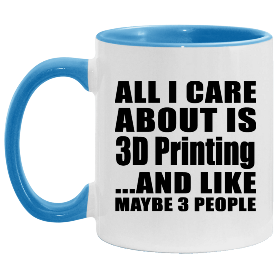 All I Care About Is 3D Printing - 11oz Accent Mug Blue