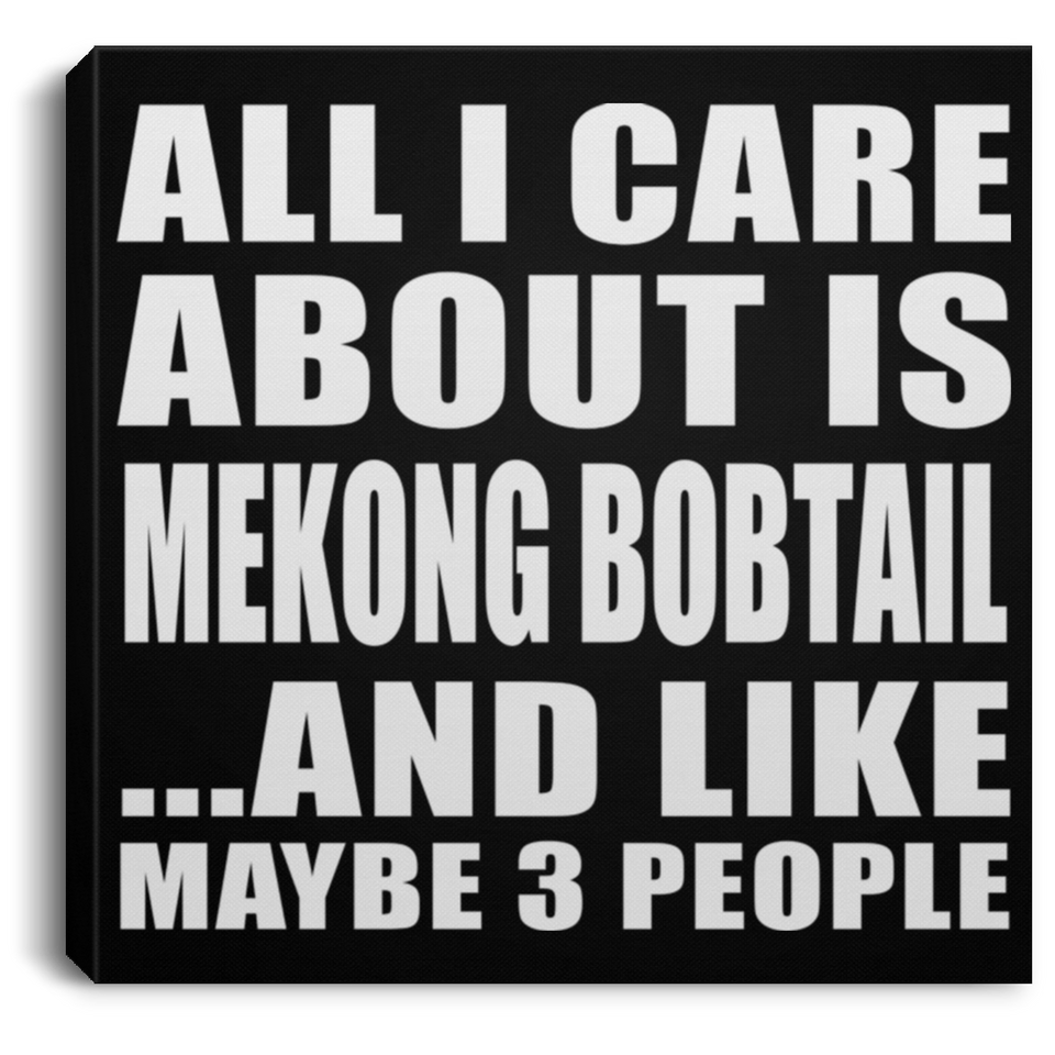 All I Care About Is Mekong Bobtail - Canvas Square