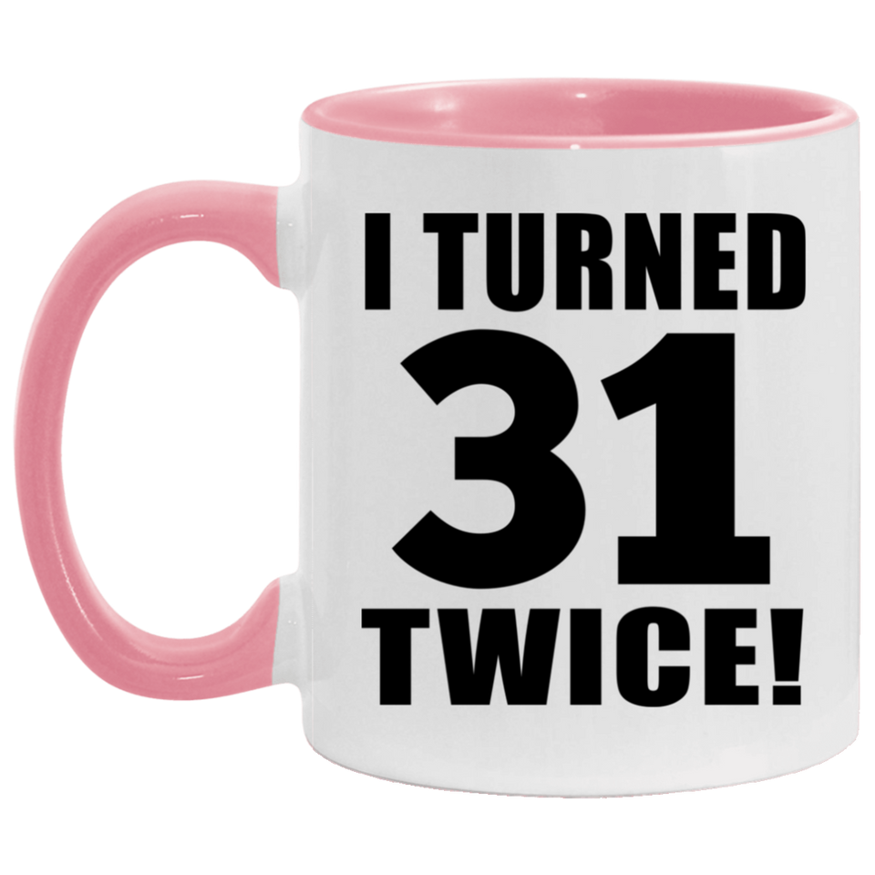 62nd Birthday I Turned 31 Twice - 11oz Accent Mug Pink