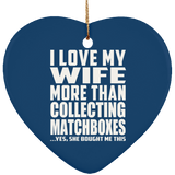 I Love My Wife More Than Collecting Matchboxes - Heart Ornament