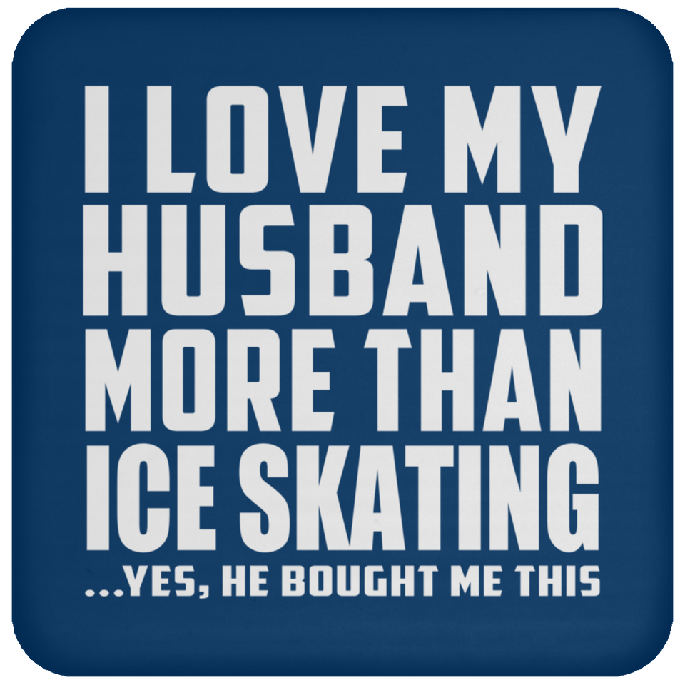 I Love My Husband More Than Ice Skating - Drink Coaster