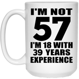 57th Birthday I'm Not 57 I'm 18 With 39 Years Experience - 15oz Coffee Mug