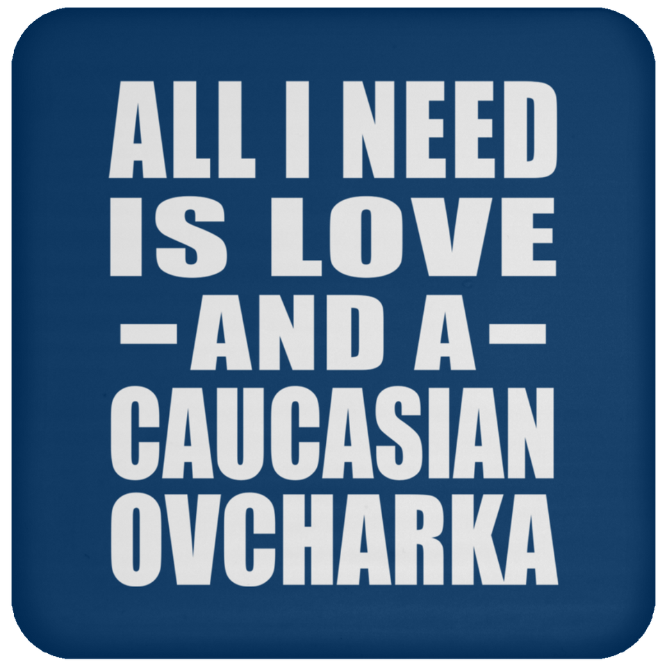 All I Need Is Love And A Caucasian Ovcharka - Drink Coaster