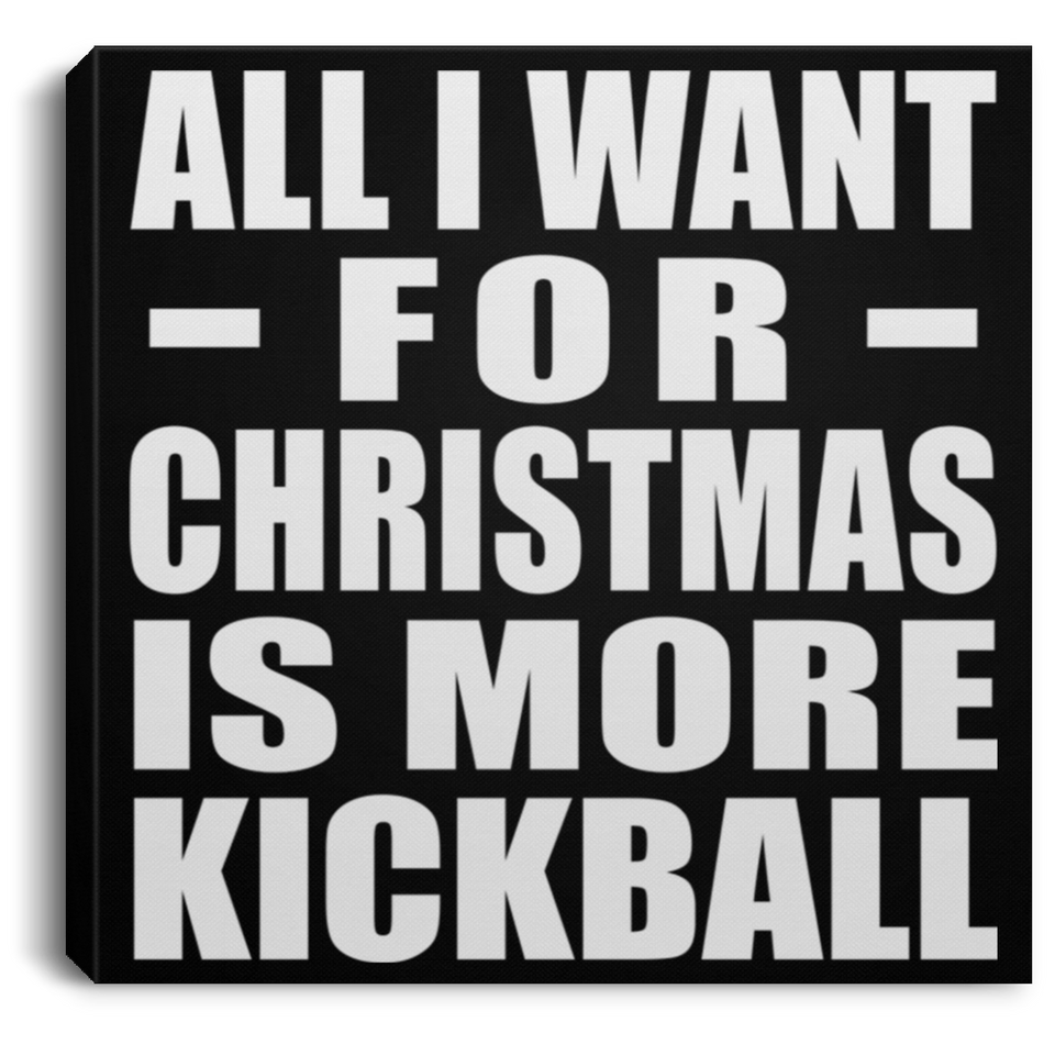 All I Want For Christmas Is More Kickball - Canvas Square