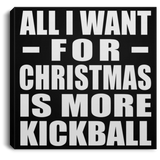 All I Want For Christmas Is More Kickball - Canvas Square