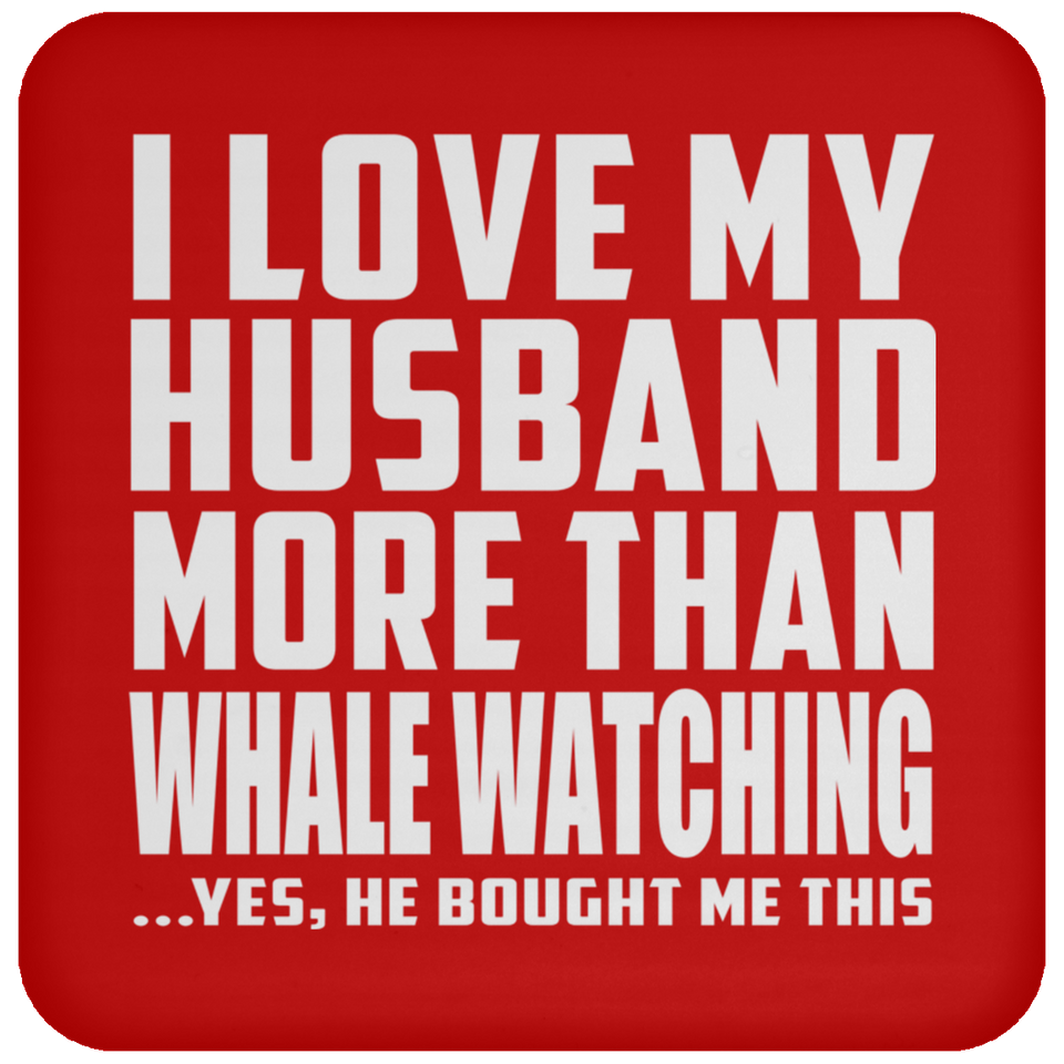 I Love My Husband More Than Whale Watching - Drink Coaster