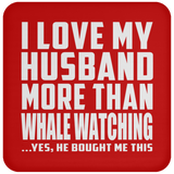 I Love My Husband More Than Whale Watching - Drink Coaster