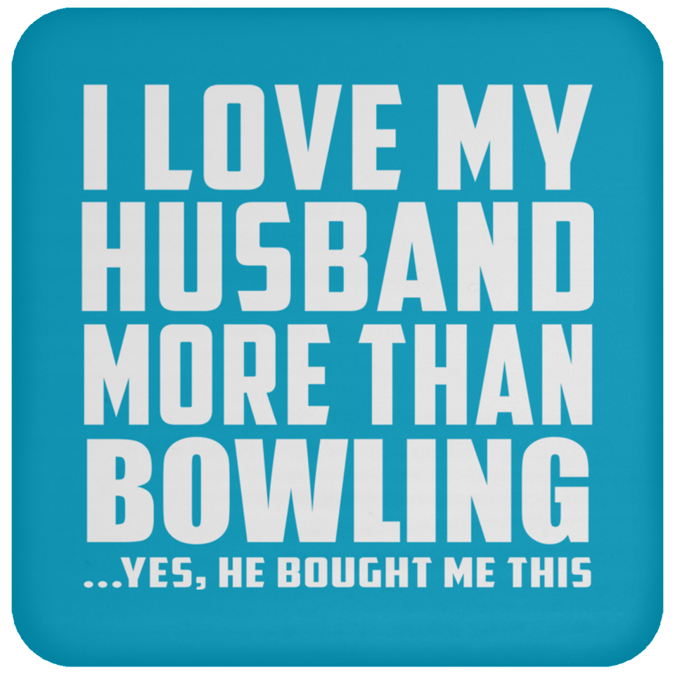 I Love My Husband More Than Bowling - Drink Coaster