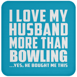 I Love My Husband More Than Bowling - Drink Coaster