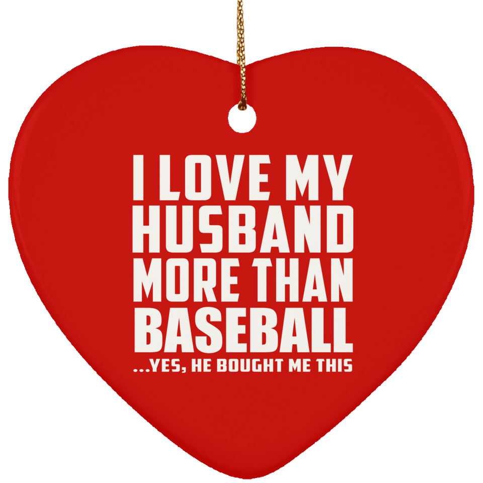 I Love My Husband More Than Baseball - Heart Ornament