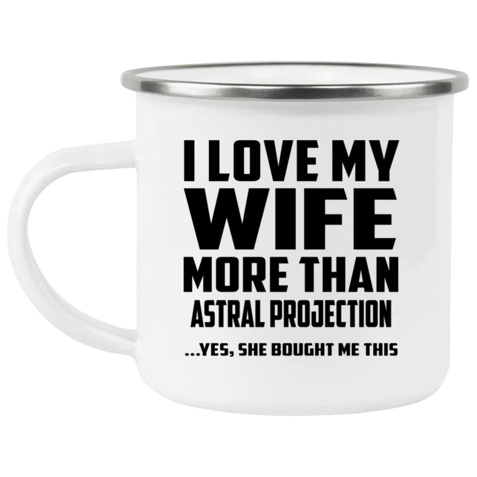 I Love My Wife More Than Astral Projection - 12oz Camping Mug
