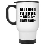 All I Need Is Love And A Tibetan Mastiff - White Travel Mug