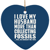 I Love My Husband More Than Collecting Fossils - Heart Ornament