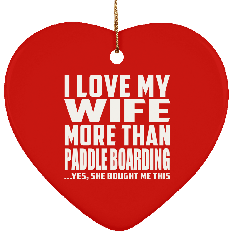 I Love My Wife More Than Paddle Boarding - Heart Ornament