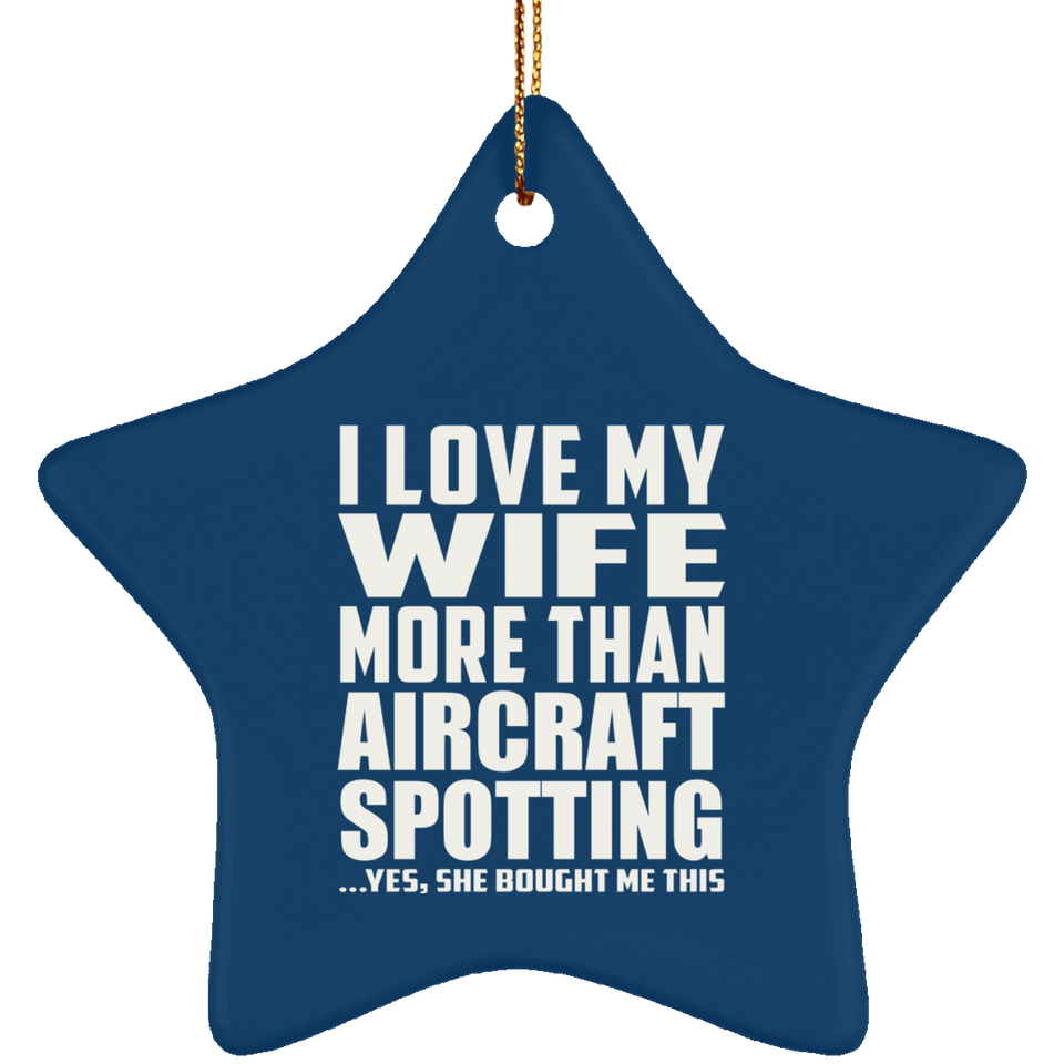I Love My Wife More Than Aircraft Spotting - Star Ornament