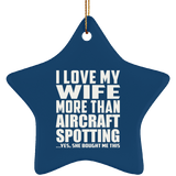 I Love My Wife More Than Aircraft Spotting - Star Ornament