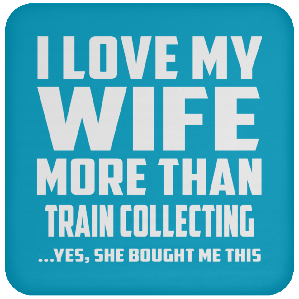 I Love My Wife More Than Train Collecting - Drink Coaster