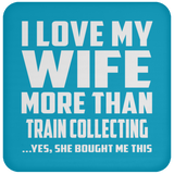 I Love My Wife More Than Train Collecting - Drink Coaster