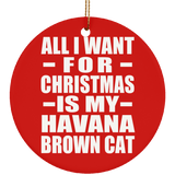 All I Want For Christmas Is My Havana Brown Cat - Circle Ornament