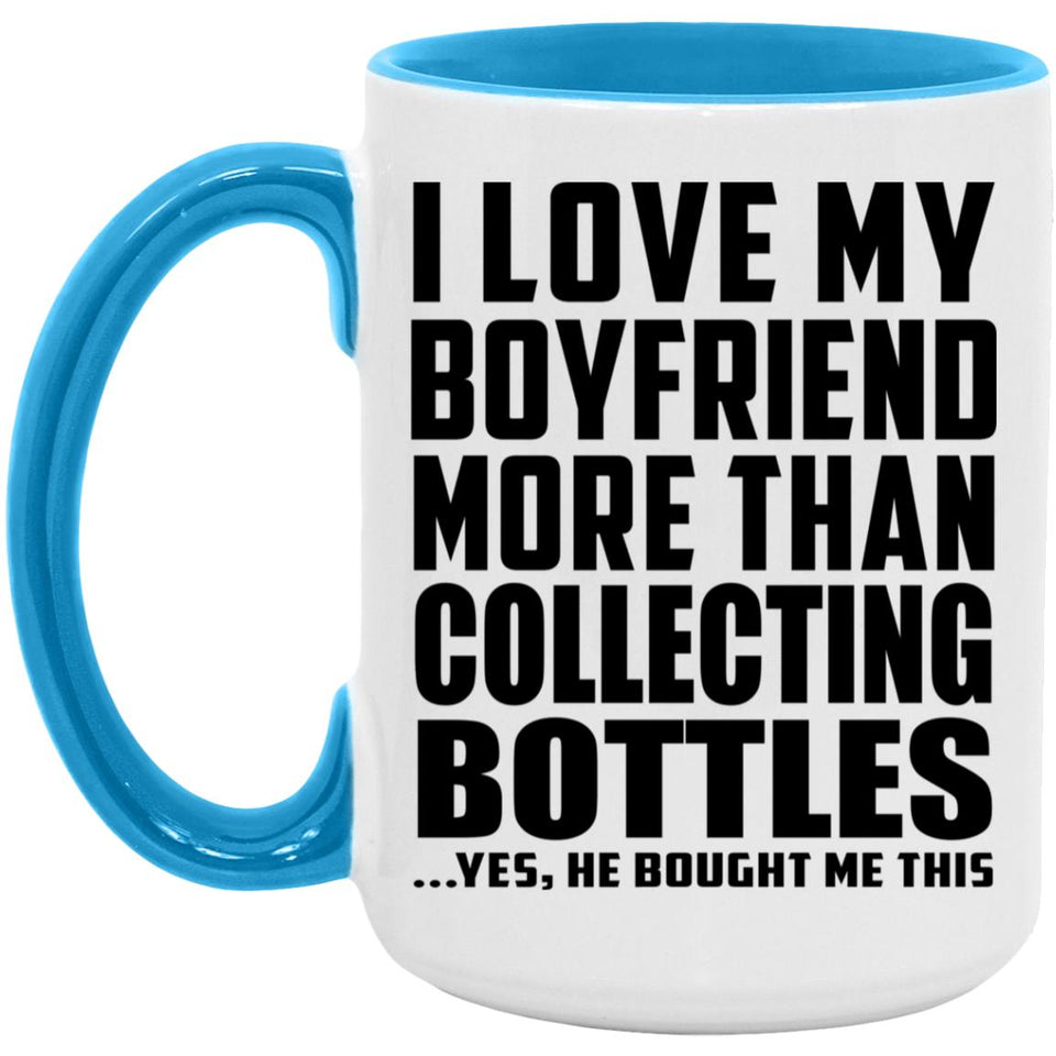 I Love My Boyfriend More Than Collecting Bottles - 15oz Accent Mug Blue