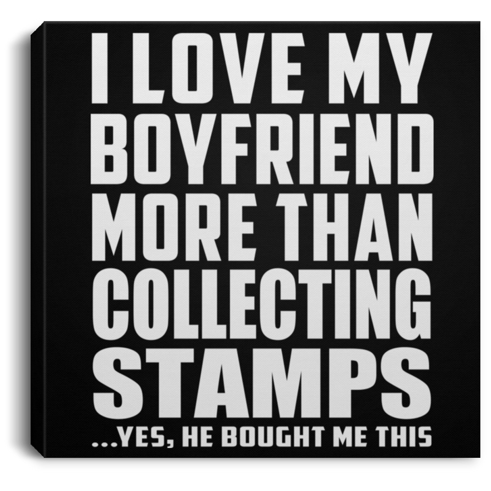 I Love My Boyfriend More Than Collecting Stamps - Canvas Square