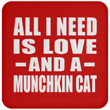 All I Need Is Love And A Munchkin Cat - Drink Coaster
