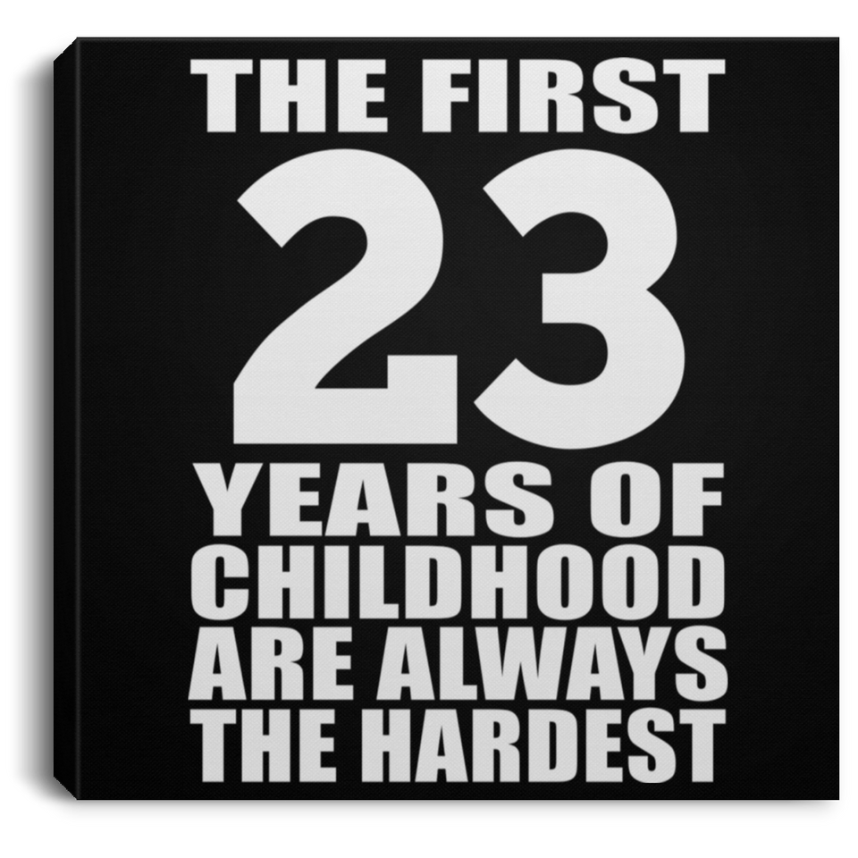23rd Birthday First 23 Years of Childhood Are The Hardest - Canvas Square