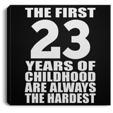 23rd Birthday First 23 Years of Childhood Are The Hardest - Canvas Square