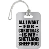 All I Want For Christmas Is My Shetland Sheepdog - Luggage Bag Tag