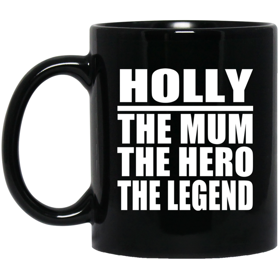 Holly The Mum The Hero The Legend - 11 Oz Coffee Mug Black