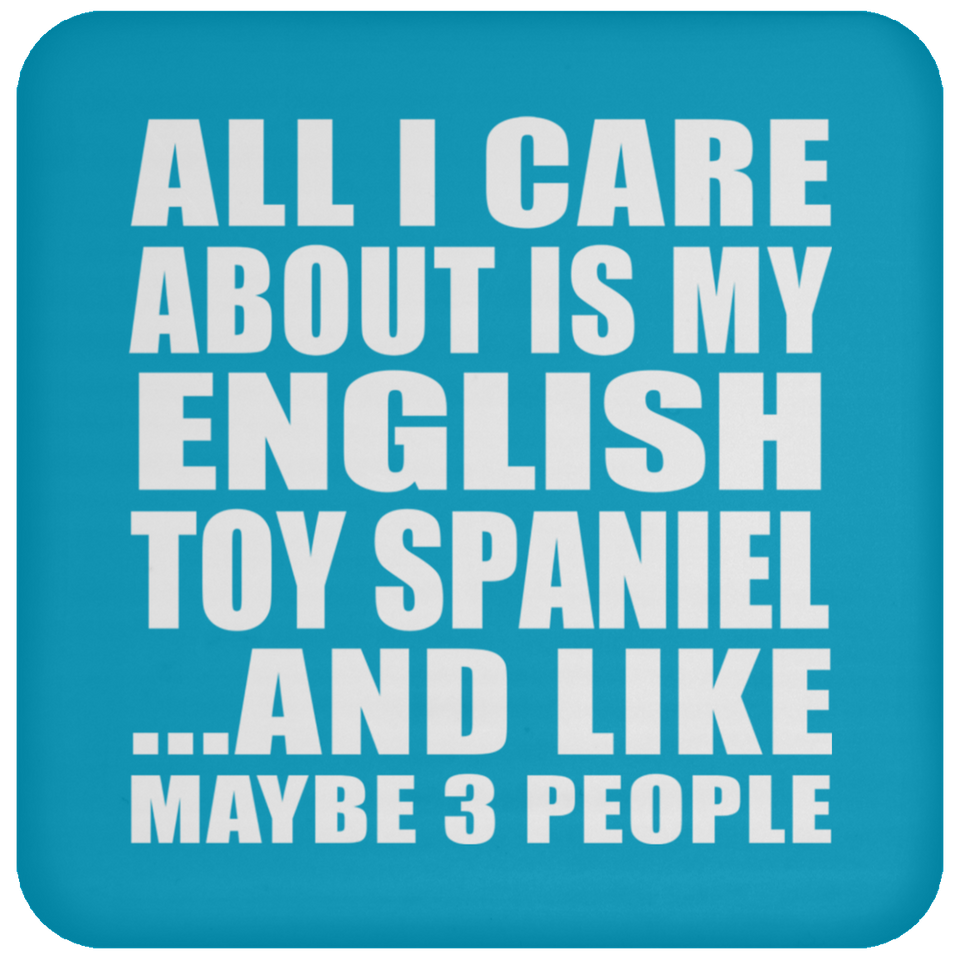 All I Care About Is My English Toy Spaniel - Drink Coaster