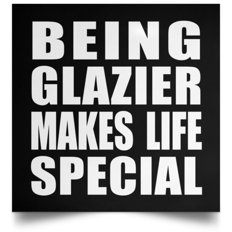 Being Glazier Makes Life Special - Poster Square